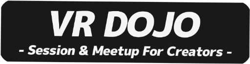 #005Υͥ/VR DOJO - Session&Meetup For Creators- #2פŷ